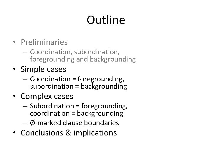 Outline • Preliminaries – Coordination, subordination, foregrounding and backgrounding • Simple cases – Coordination