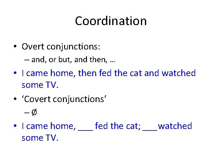 Coordination • Overt conjunctions: – and, or but, and then, … • I came