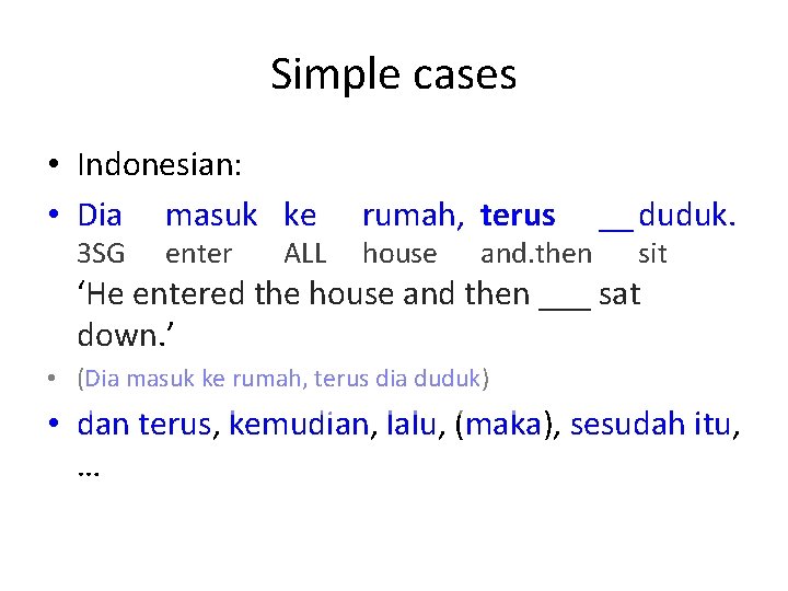 Simple cases • Indonesian: • Dia masuk ke 3 SG enter ALL rumah, terus