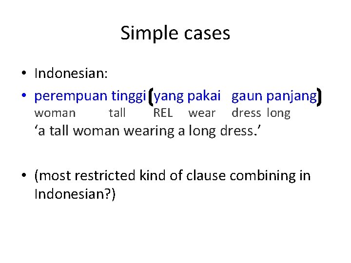 Simple cases • Indonesian: • perempuan tinggi yang pakai gaun panjang woman tall REL