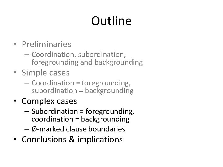 Outline • Preliminaries – Coordination, subordination, foregrounding and backgrounding • Simple cases – Coordination
