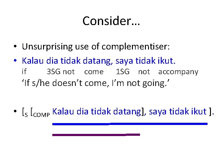 Consider… • Unsurprising use of complementiser: • Kalau dia tidak datang, saya tidak ikut.