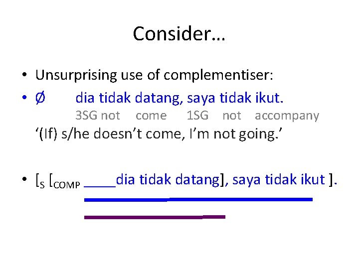 Consider… • Unsurprising use of complementiser: • Ø dia tidak datang, saya tidak ikut.