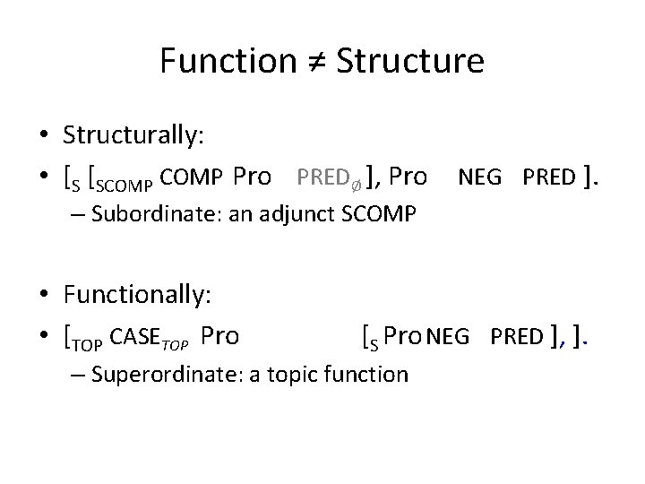 Function ≠ Structure • Structurally: • [S [SCOMP Pro PREDØ ], Pro NEG PRED