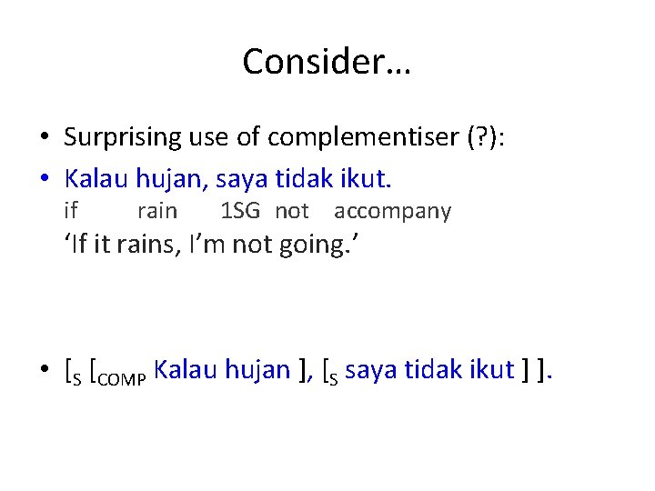 Consider… • Surprising use of complementiser (? ): • Kalau hujan, saya tidak ikut.