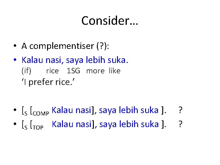 Consider… • A complementiser (? ): • Kalau nasi, saya lebih suka. (if) rice