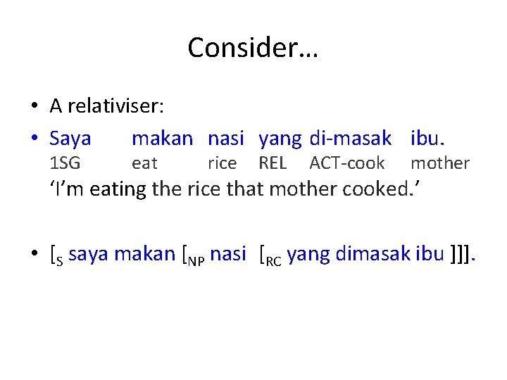 Consider… • A relativiser: • Saya makan nasi yang di-masak ibu. 1 SG eat