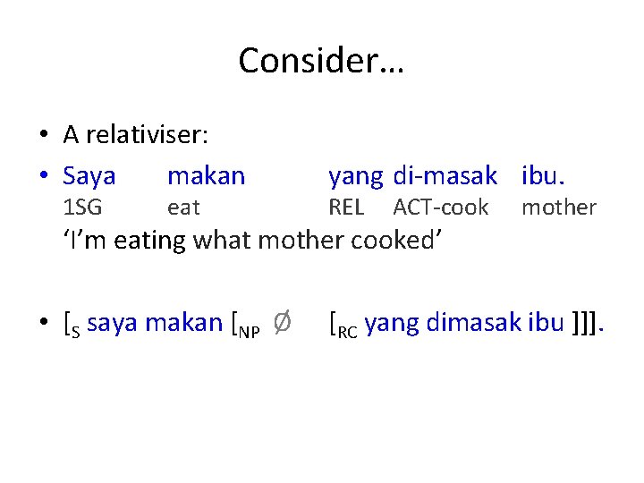 Consider… • A relativiser: • Saya makan 1 SG eat yang di-masak ibu. REL