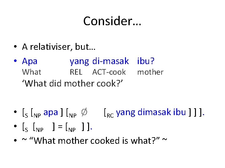 Consider… • A relativiser, but… • Apa yang di-masak ibu? What REL ACT-cook ‘What