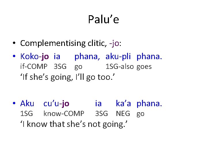Palu’e • Complementising clitic, -jo: • Koko-jo ia phana, aku-pli phana. if-COMP 3 SG