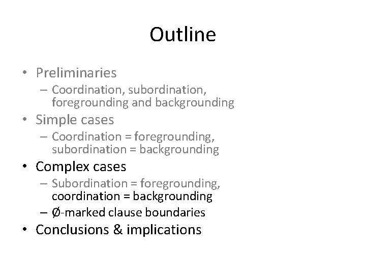 Outline • Preliminaries – Coordination, subordination, foregrounding and backgrounding • Simple cases – Coordination