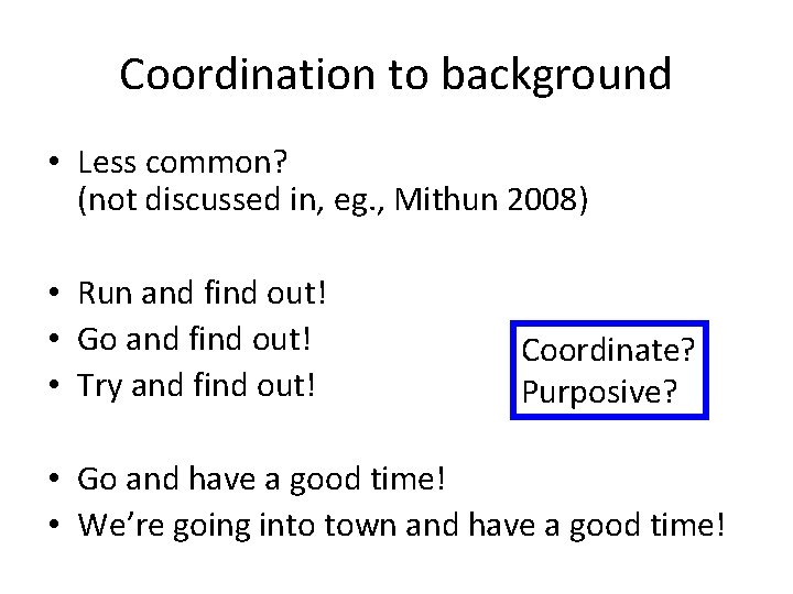 Coordination to background • Less common? (not discussed in, eg. , Mithun 2008) •