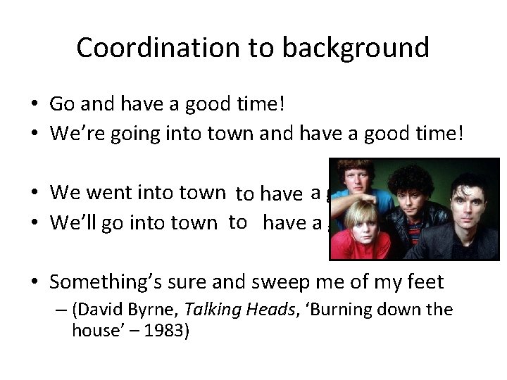 Coordination to background • Go and have a good time! • We’re going into