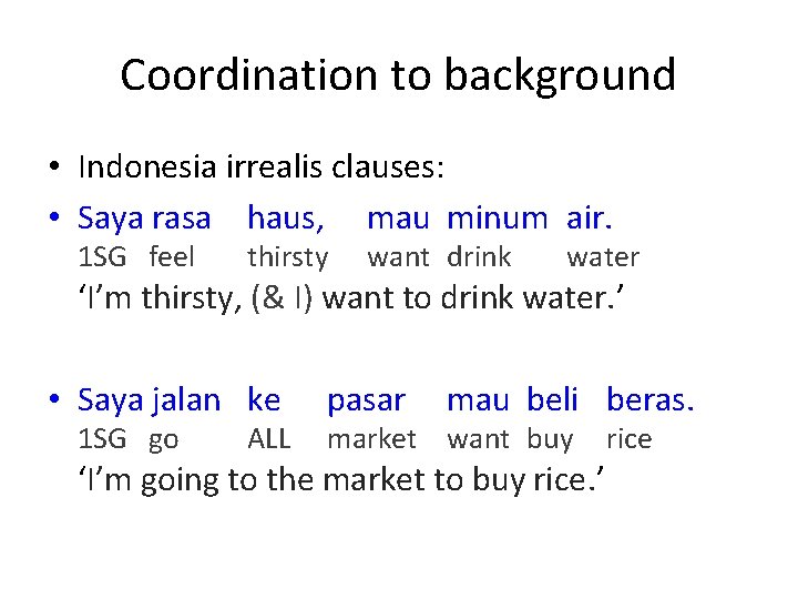 Coordination to background • Indonesia irrealis clauses: • Saya rasa haus, mau minum air.
