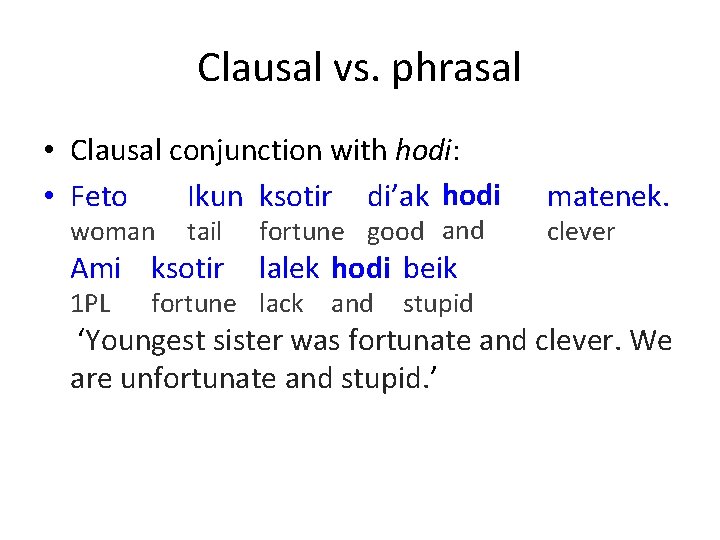 Clausal vs. phrasal • Clausal conjunction with hodi: hodi • Feto Ikun ksotir di’ak