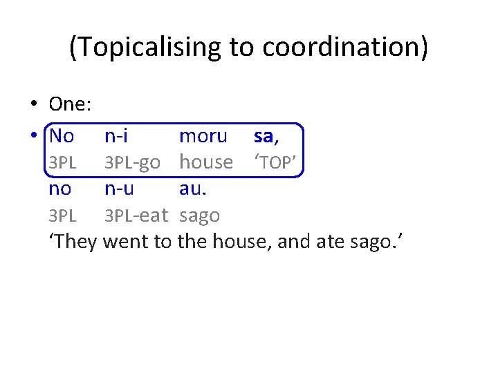 (Topicalising to coordination) • One: • No n-i moru sa, 3 PL-go house ‘TOP’