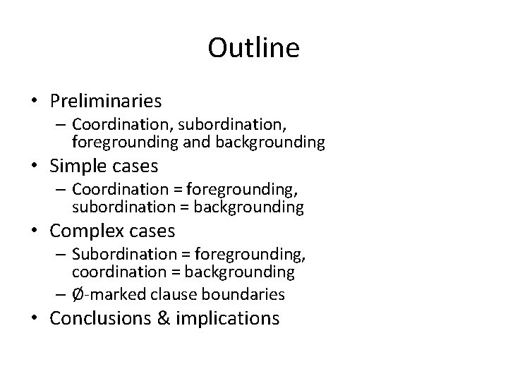 Outline • Preliminaries – Coordination, subordination, foregrounding and backgrounding • Simple cases – Coordination