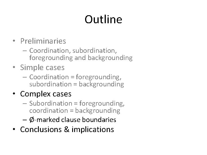 Outline • Preliminaries – Coordination, subordination, foregrounding and backgrounding • Simple cases – Coordination