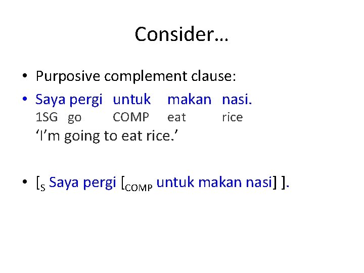 Consider… • Purposive complement clause: • Saya pergi untuk makan nasi. 1 SG go
