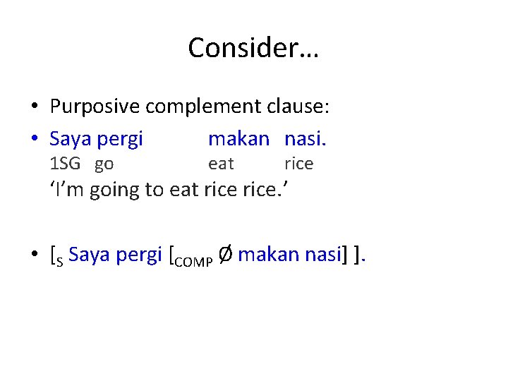 Consider… • Purposive complement clause: • Saya pergi makan nasi. 1 SG go eat