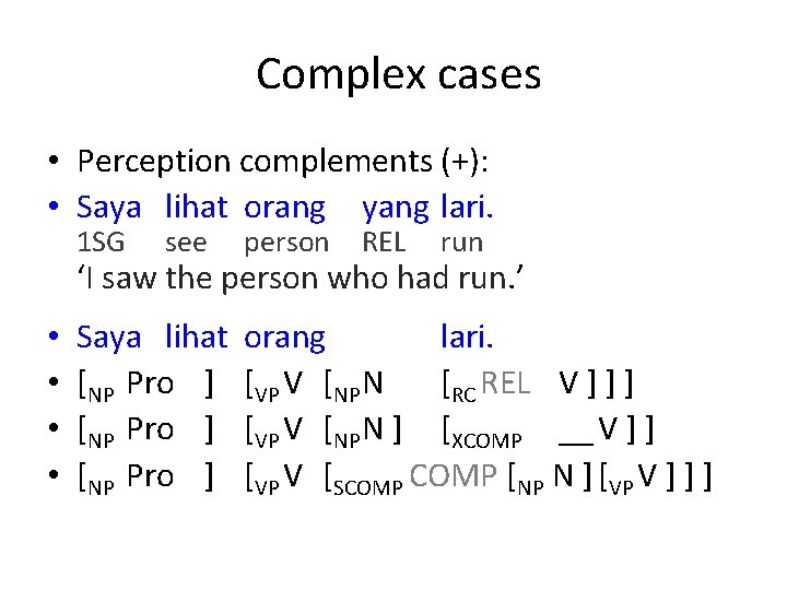 Complex cases • Perception complements (+): • Saya lihat orang yang lari. 1 SG