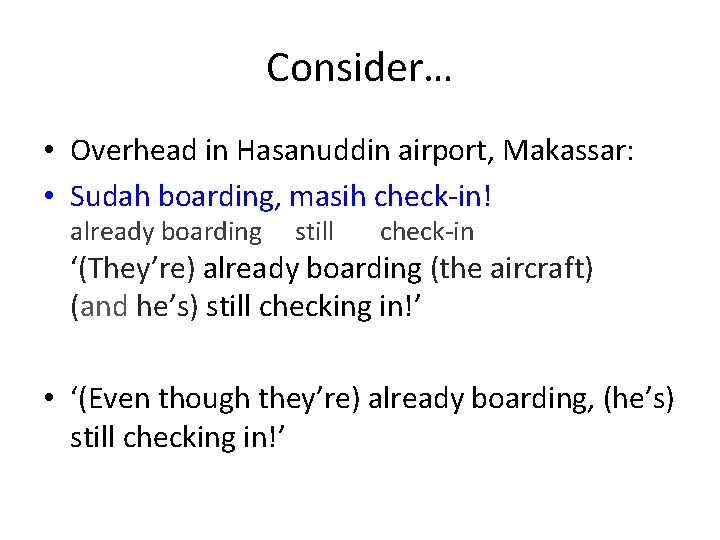 Consider… • Overhead in Hasanuddin airport, Makassar: • Sudah boarding, masih check-in! already boarding