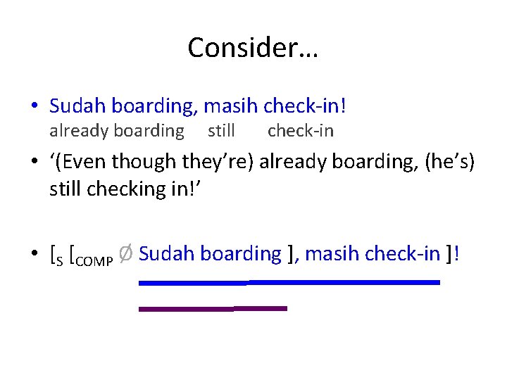 Consider… • Sudah boarding, masih check-in! already boarding still check-in • ‘(Even though they’re)