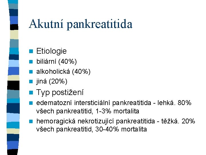 Akutní pankreatitida n Etiologie biliární (40%) n alkoholická (40%) n jiná (20%) n n