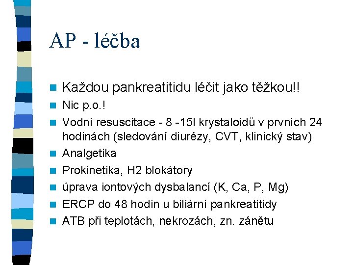 AP - léčba n Každou pankreatitidu léčit jako těžkou!! n Nic p. o. !