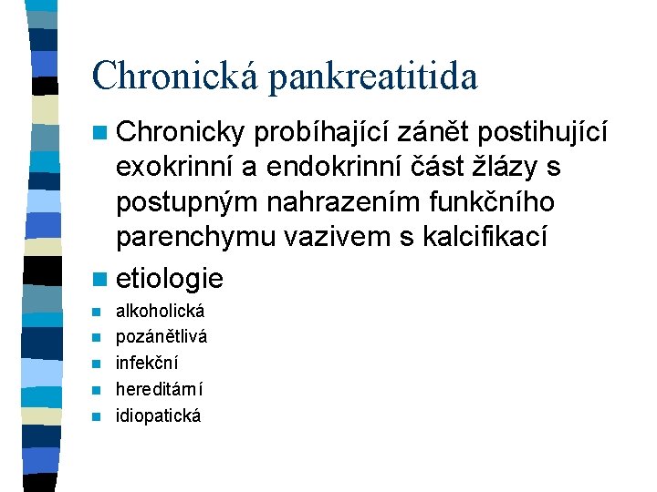 Chronická pankreatitida n Chronicky probíhající zánět postihující exokrinní a endokrinní část žlázy s postupným