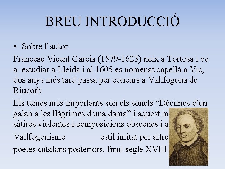 BREU INTRODUCCIÓ • Sobre l’autor: Francesc Vicent Garcia (1579 -1623) neix a Tortosa i