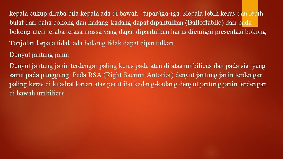 kepala cukup diraba bila kepala ada di bawah tupar/iga-iga. Kepala lebih keras dan lebih