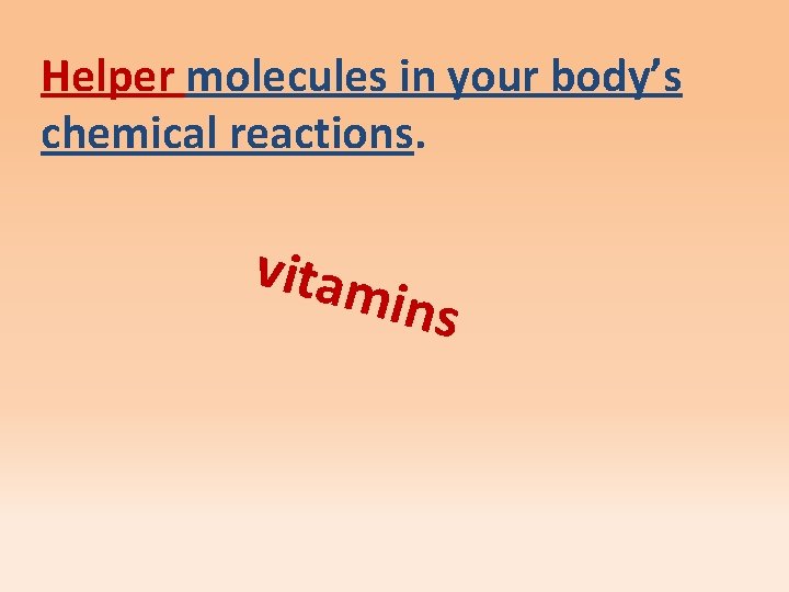 Helper molecules in your body’s chemical reactions. vitam ins 