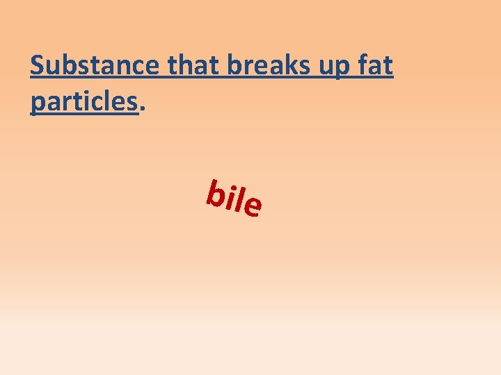 Substance that breaks up fat particles. bile 