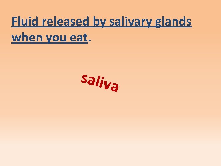 Fluid released by salivary glands when you eat. saliva 