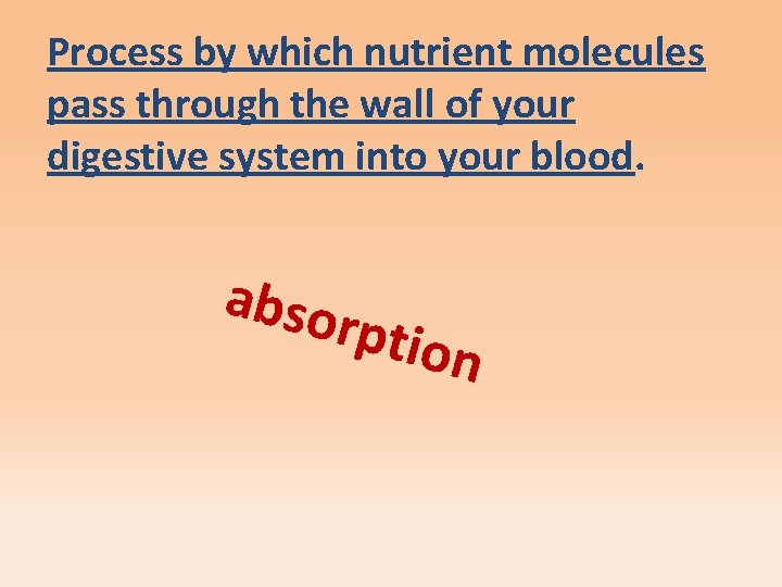 Process by which nutrient molecules pass through the wall of your digestive system into