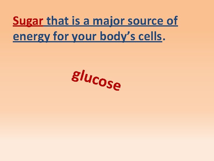 Sugar that is a major source of energy for your body’s cells. gluco se