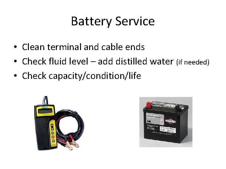 Battery Service • Clean terminal and cable ends • Check fluid level – add