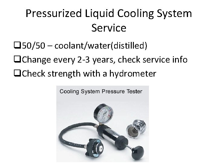 Pressurized Liquid Cooling System Service q 50/50 – coolant/water(distilled) q. Change every 2 -3