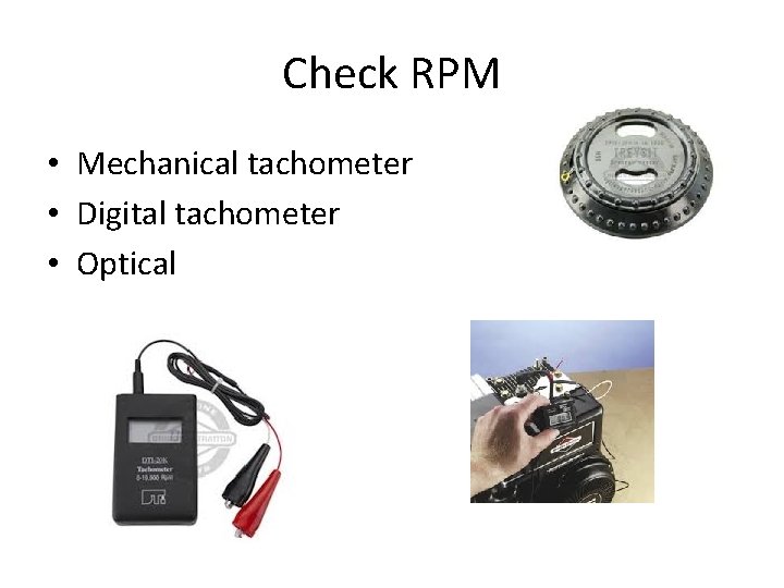 Check RPM • Mechanical tachometer • Digital tachometer • Optical 
