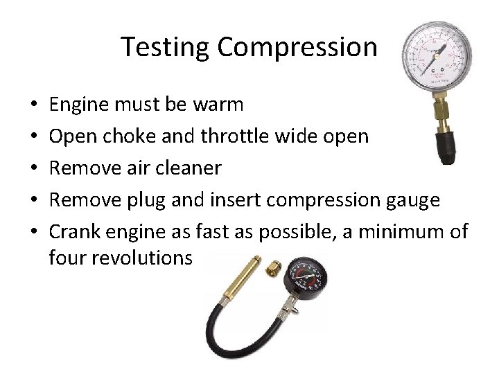 Testing Compression • • • Engine must be warm Open choke and throttle wide