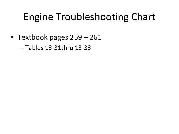 Engine Troubleshooting Chart • Textbook pages 259 – 261 – Tables 13 -31 thru