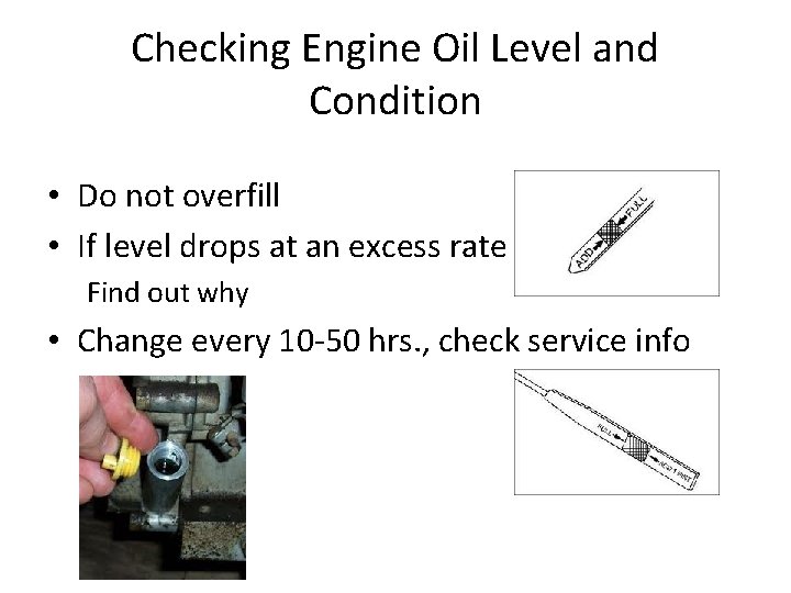 Checking Engine Oil Level and Condition • Do not overfill • If level drops
