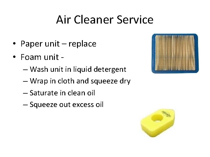 Air Cleaner Service • Paper unit – replace • Foam unit – Wash unit
