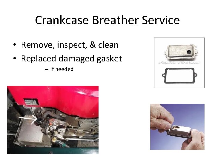 Crankcase Breather Service • Remove, inspect, & clean • Replaced damaged gasket – If