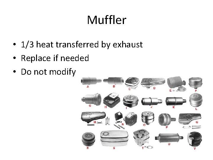 Muffler • 1/3 heat transferred by exhaust • Replace if needed • Do not