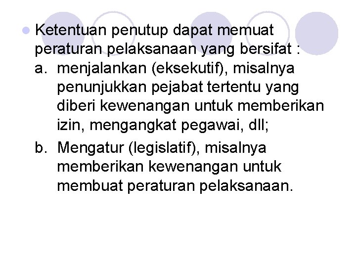 l Ketentuan penutup dapat memuat peraturan pelaksanaan yang bersifat : a. menjalankan (eksekutif), misalnya