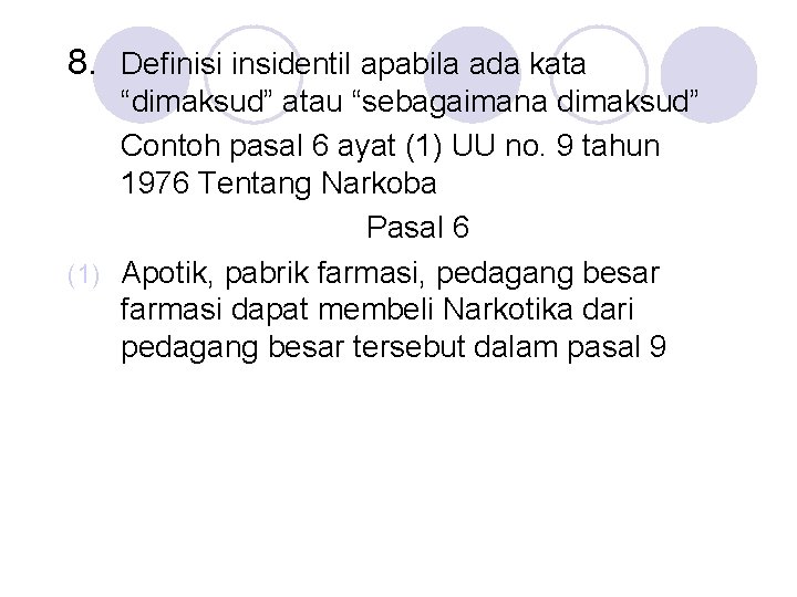 8. Definisi insidentil apabila ada kata “dimaksud” atau “sebagaimana dimaksud” Contoh pasal 6 ayat