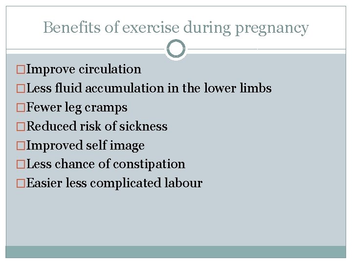 Benefits of exercise during pregnancy �Improve circulation �Less fluid accumulation in the lower limbs