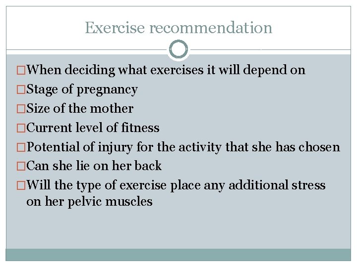 Exercise recommendation �When deciding what exercises it will depend on �Stage of pregnancy �Size